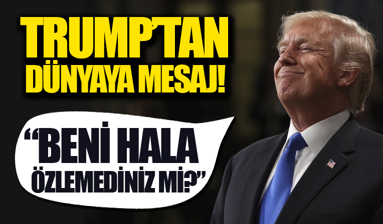 Trump'tan dünyaya mesaj: Beni hala özlemediniz mi?