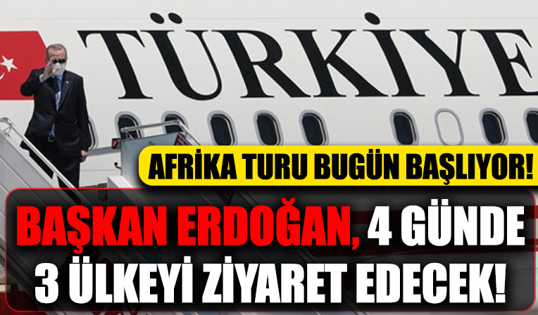 Başkan Erdoğan'ın Afrika turu bugün başlıyor! 4 günde 3 ülkeyi ziyaret edecek