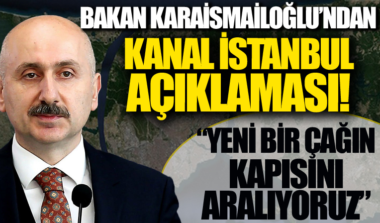 Bakan Karaismailoğlu'ndan Kanal İstanbul açıklaması: Yeni bir çağın kapısını aralıyoruz