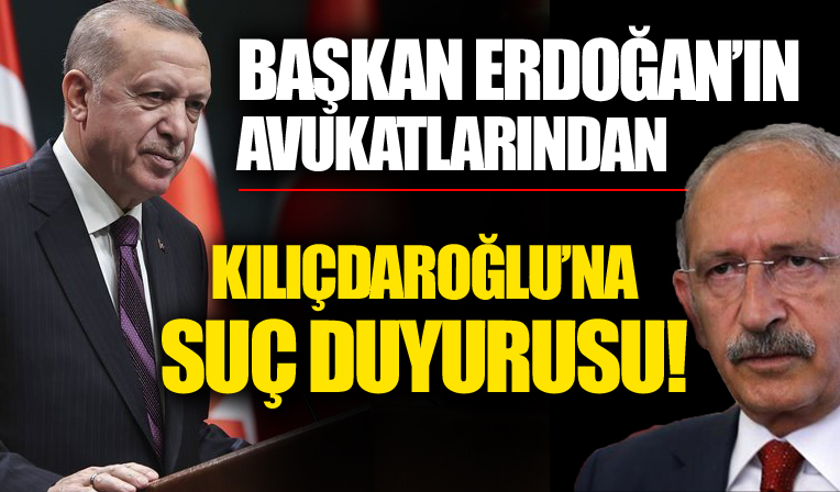 Başkan Erdoğan'ın avukatlarından, Kılıçdaroğlu'na suç duyurusu