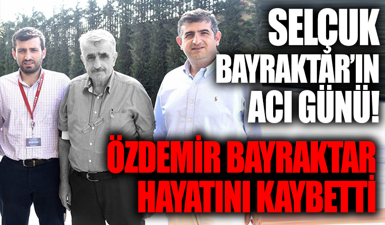 Selçuk Bayraktar'ın acı günü! SİHA'nın Türkiye'deki fikir babası Özdemir Bayraktar hayatını kaybetti