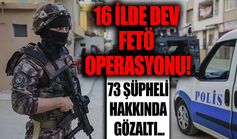 Ankara merkezli 16 ilde FETÖ operasyonu: 73 şüpheli hakkında gözaltı kararı var