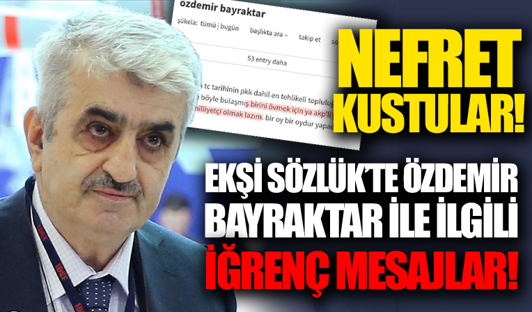 Ekşi Sözlük'te Özdemir Bayraktar ile ilgili iğrenç mesajlar!