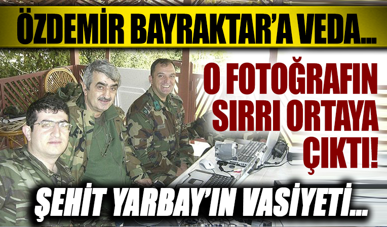 Özdemir Bayraktar'a veda... O fotoğrafın sırrı ortaya çıktı: Şehit Yarbay'ın vasiyetiymiş