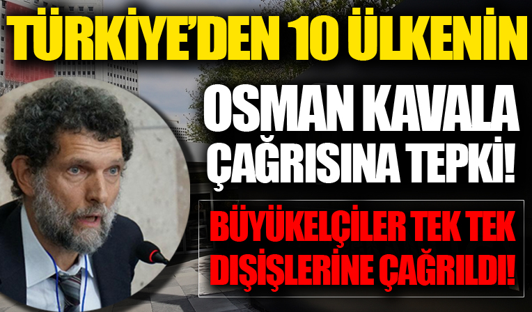 Türkiye'den Osman Kavala çağrısına sert tepkiler! 10 ülkenin büyükelçileri Dışişleri'ne çağrıldı
