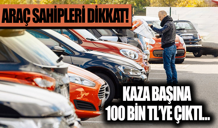 Araç sahipleri dikkat: Kaza başına 100 bin TL'ye çıktı