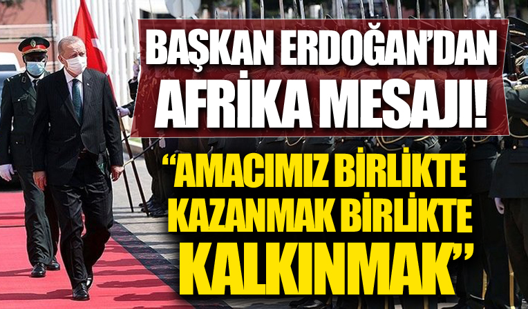 Başkan Erdoğan'dan Afrika mesajı: Amacımız birlikte kazanmak, birlikte kalkınmak