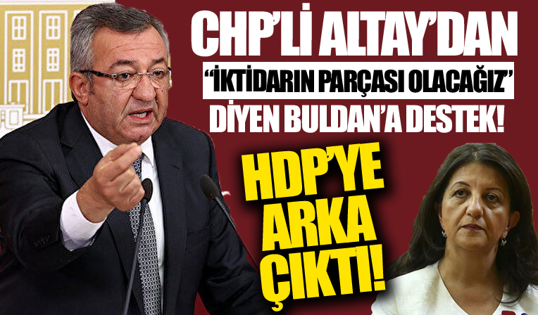 CHP'li Altay 'İktidarın parçası olacağız' diyen HDP'ye arka çıktı: Ülkeyi yönetme iddiasında olmayan parti olur mu?