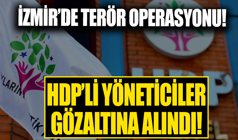 İzmir'de terör operasyonu! Aralarında HDP'li yöneticiler de var
