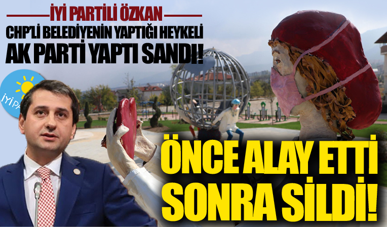CHP'nin yaptırdığı heykeli 'AK Parti yaptı' diyerek alay eden İYİ Partili Özkan paylaşımını sildi