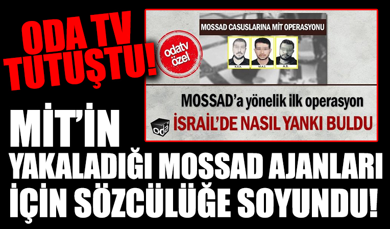 Oda TV MİT'in MOSSAD ajanlarını enselemesinin ardından İsrailli casusların sözcülüğüne soyundu