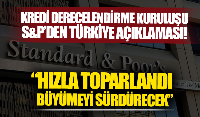 S&P'den Türkiye açıklaması: Hızlı toparlandı büyümeye devam edecek