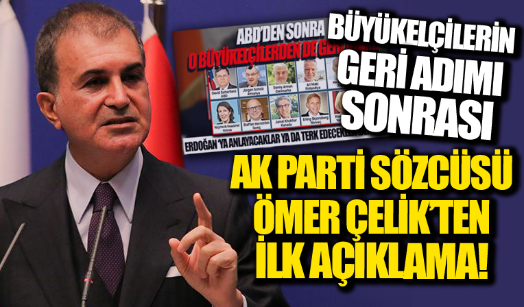 Büyükelçiliklerin geri adımının ardından AK Parti Sözcüsü Ömer Çelik'ten ilk açıklama