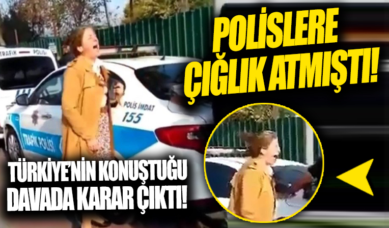 Türkiye’nin konuştuğu davada karar çıktı! İstanbul’da polislere çığlık atmıştı!