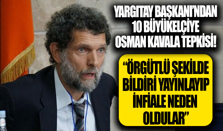Yargıtay Başkanı'ndan 10 büyükelçiye Osman Kavala tepkisi: Örgütlü şekilde bildiri yayınlamaları infiale neden olmuştur...