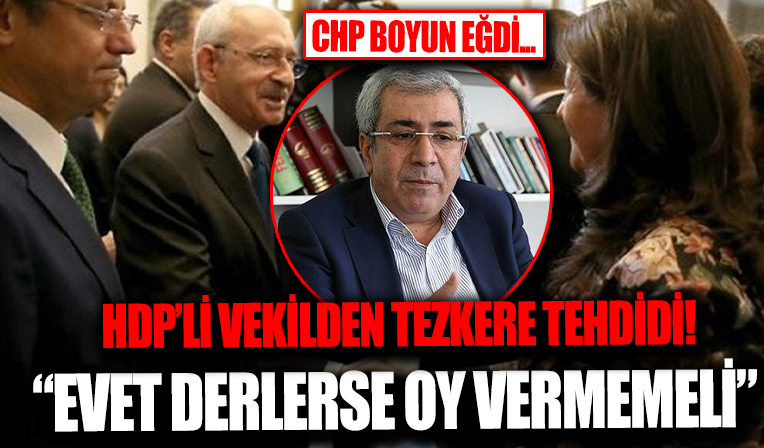 HDP'li vekilden CHP'ye tezkere tehdidi! 'Hiçbir Kürt CHP'ye oy vermemeli'