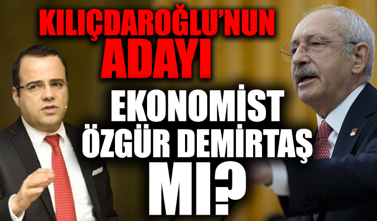 Kılıçdaroğlu'nun adayı Ekonomist Özgür Demirtaş mı?