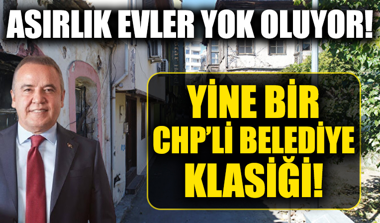 Yine bir CHP'li belediye klasiği! Antalya'daki asırlık evler yok oluyor!