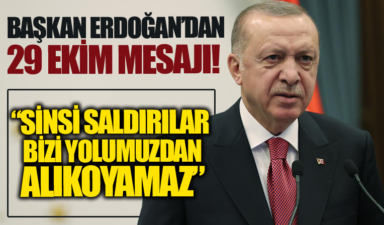 Başkan Erdoğan'dan Cumhuriyet Bayramı mesajı: Sinsi saldırıların bizi yolumuzdan alıkoymasına izin vermeyeceğiz