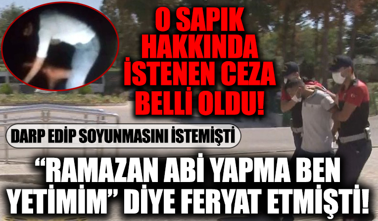 'Ramazan abi yapma ben yetimim' diye feryat etmişti! Ankara'daki sapık için istenen ceza belli oldu...