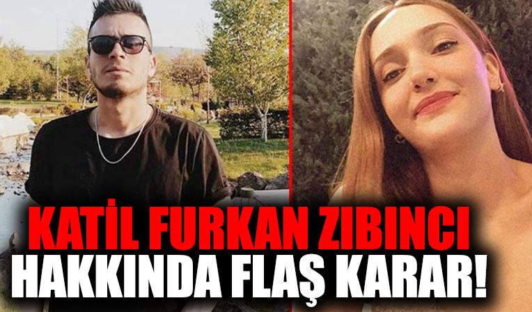 Şebnem Şirin'in katili Furkan Zıbıncı hakkında flaş karar!