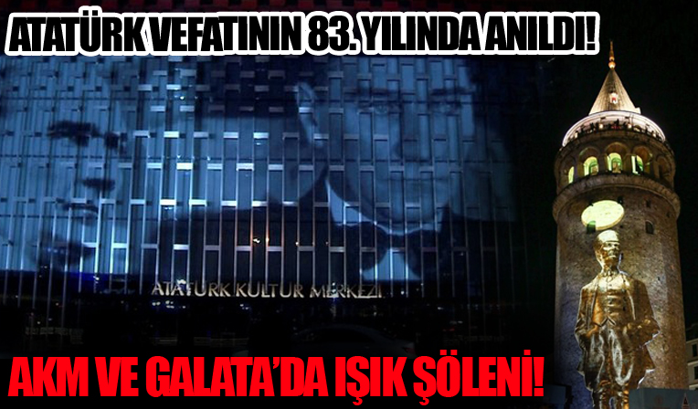 Ulu Önder Mustafa Kemal Atatürk, Galata Kulesi ve AKM’ye yansıtılan ışık gösterisiyle anıldı