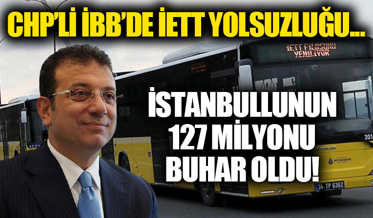 CHP'li Ekrem İmamoğlu'na bak sen! İETT üzerinden yolsuzluk! İstanbullunun 127 milyon TL'si buhar oldu!