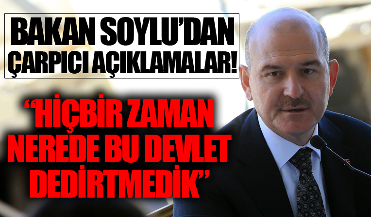 İçişleri Bakanı Süleyman Soylu: 'Nerede bu devlet?' dedirtmedik hiçbir zaman