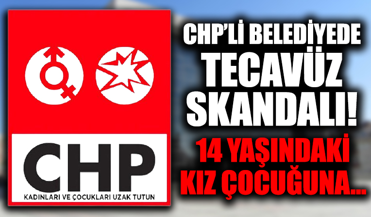 CHP'li Bandırma Belediyesi'nde tecavüz skandalı! 14 yaşındaki kız çocuğuna...