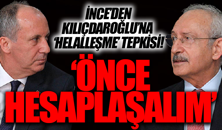 Muharrem İnce'den Kılıçdaroğlu'na 'helalleşme' tepkisi: Önce hesaplaşalım