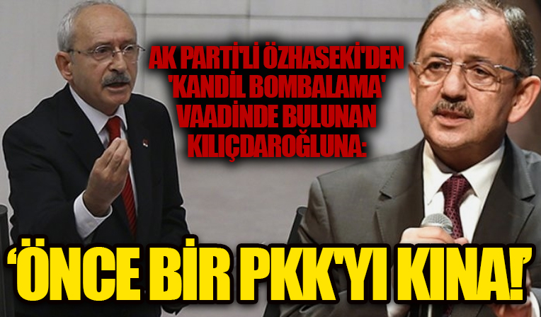 AK Parti'li Özhaseki'den Kılıçdaroğlu'na: Kandil'e nasıl gideceksin kardeşim sen önce PKK'yı bir kına!