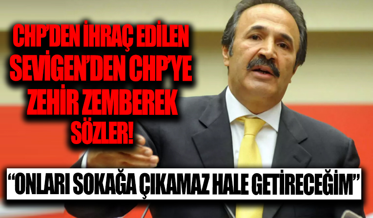 CHP'den ihraç edilen Mehmet Sevigen konuştu: Onları sokağa çıkamaz hale getireceğim