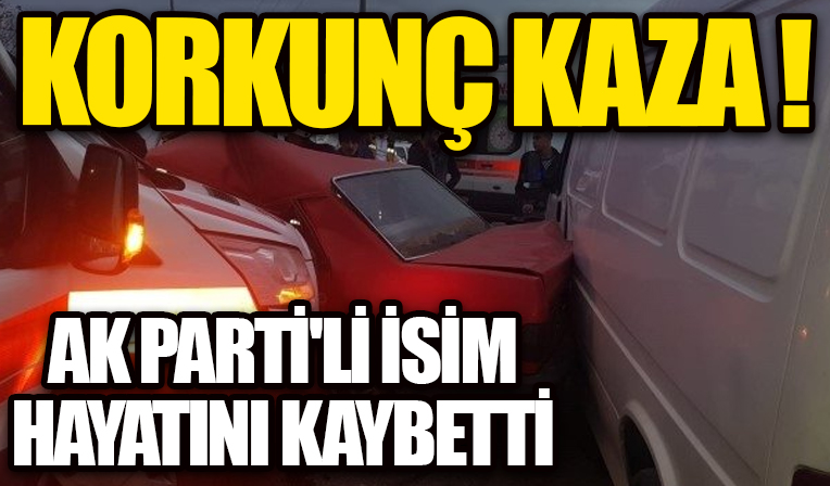 AK Partili isim trafik kazasında hayatını kaybetti!