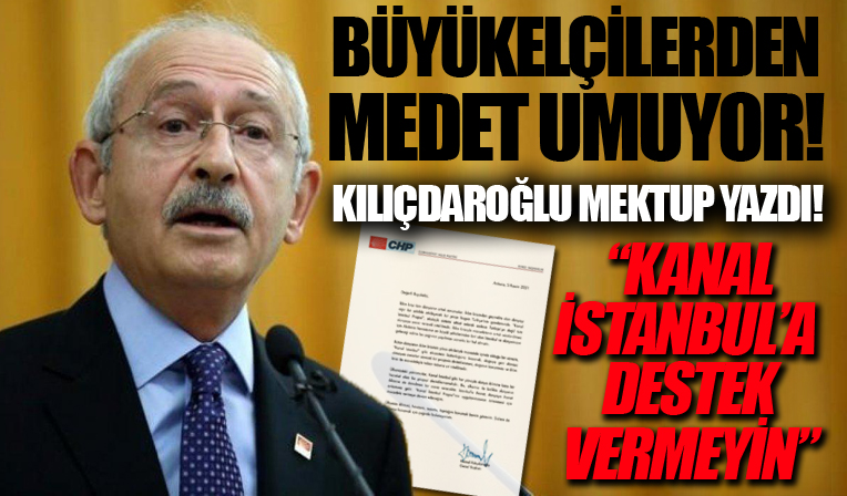 Kılıçdaroğlu'ndan büyükelçiliklere 'Kanal İstanbul' mektubu: Projeyi desteklemeyin