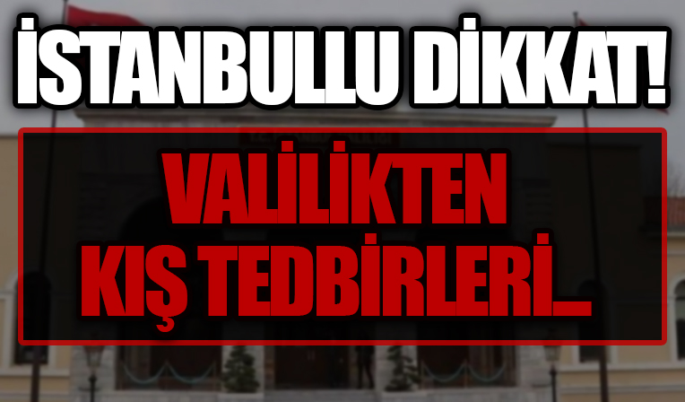 İstanbul Valiliğinden vatandaşlara uyarı: İşte şehir genelinde alınan kış tedbirleri!