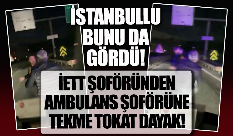 İstanbullu bunu da gördü! İETT şoförü ambulans sürücüsünü tekme tokat dövdü!