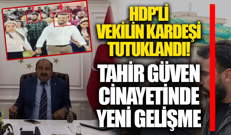 Tahir Güven'in öldürüldüğü saldırıya ilişkin yeni gelişme! HDP'li vekilin kardeşi tutuklanarak cezaevine gönderildi