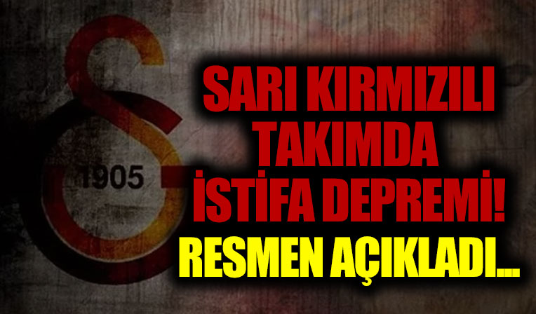 Galatasaray’da istifa depremi!