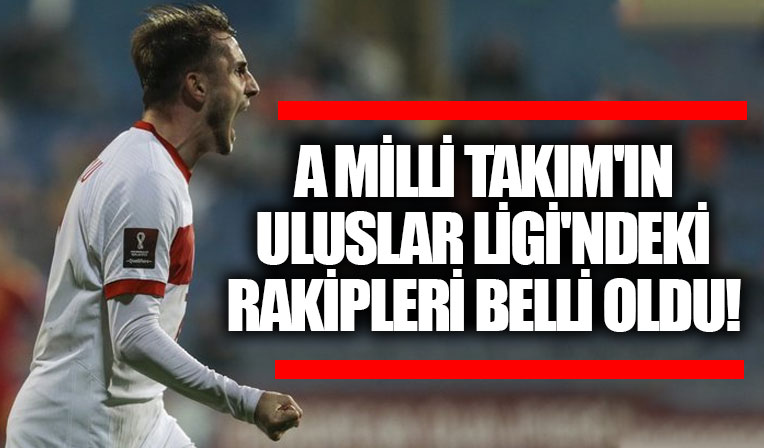 A Milli Takım'ın Uluslar Ligi'ndeki rakipleri belli oldu!