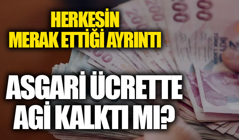 Asgari ücrette herkesin merak ettiği ayrıntı: Asgari ücrette AGİ kalktı mı?