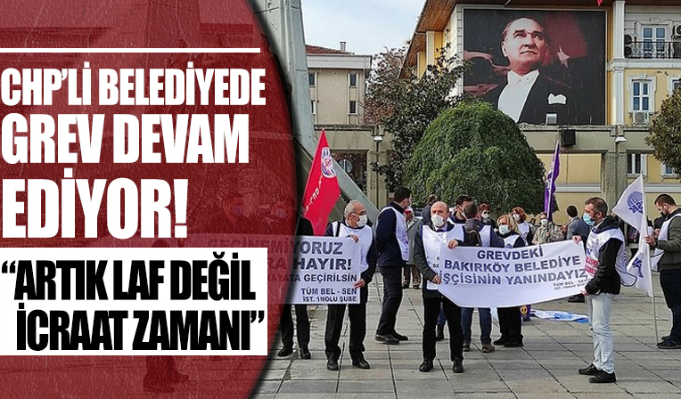CHP'li Bakırköy Belediyesi işçileri grevlerinin 39. gününde: Lafla peynir gemisi yürümüyor