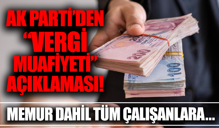 Ak Parti'den vergi muafiyeti açıklaması! 'Memur dahil tüm çalışanlara uygulanacak...'
