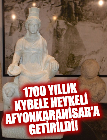 1700 yıllık Kybele heykeli, Afyonkarahisar'a getirildi