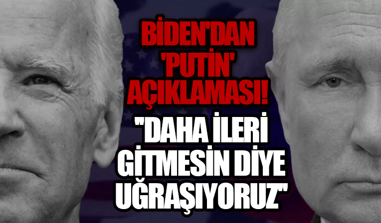ABD Başkanı Biden'dan 'Putin' açıklaması: Daha ileri gitmemesi için çalışıyoruz