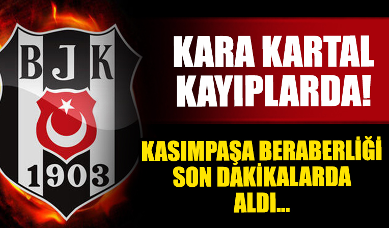 Beşiktaş, Kasımpaşa ile berabere kaldı