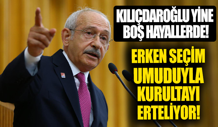 CHP'nin erken seçim beklentisi kurultayı erteletiyor