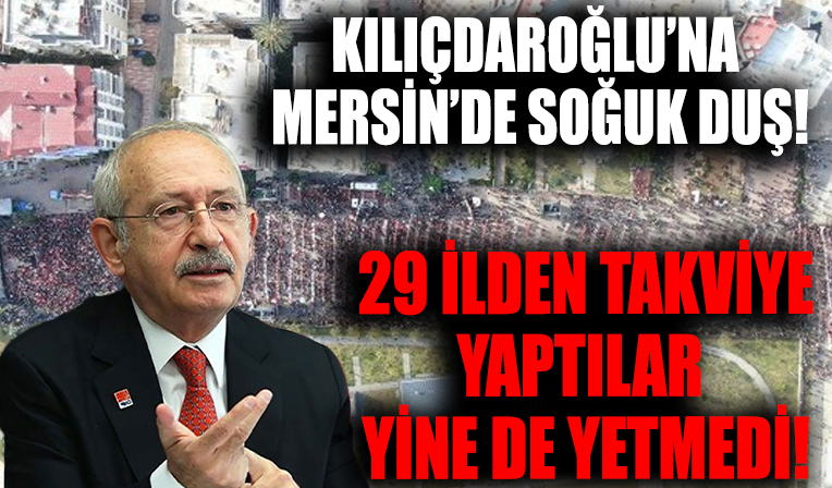 Kemal Kılıçdaroğlu'na Mersin'de soğuk duş! 29 ilden otobüsle takviye yaptılar! Ancak bu kadar kişi toplayabildiler...
