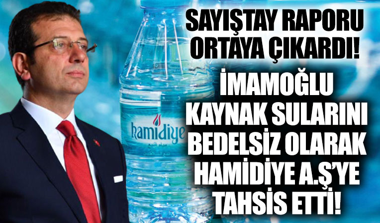 CHP'Lİ İBB Başkanı Ekrem İmamoğlu'nun usulsüzlüğü Sayıştay raporunda! Kaynak sularını bedelsiz olarak Hamidiye A.Ş.'ye tahsis etmişler
