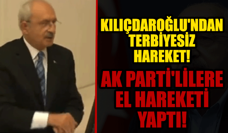 Kemal Kılıçdaroğlu'nun el hareketi Meclis'i karıştırdı