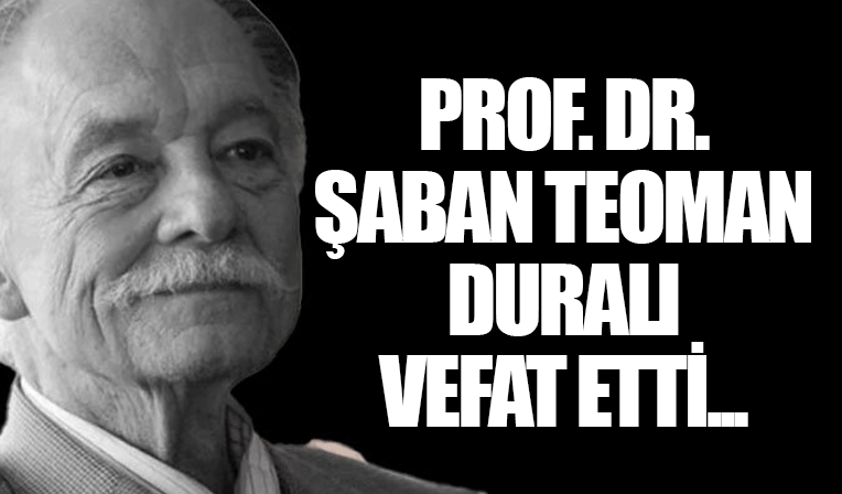 Prof. Dr. Şaban Teoman Duralı vefat etti